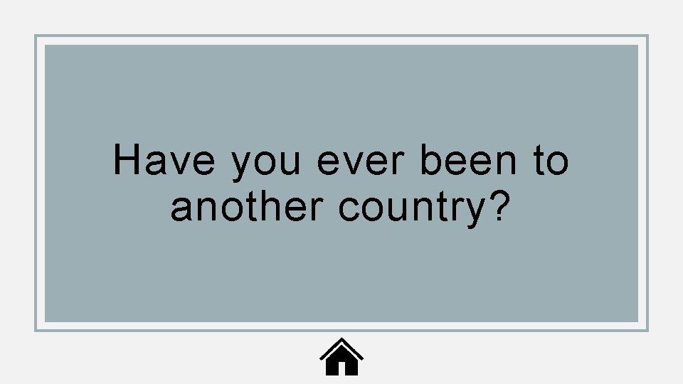 Have you ever been to another country? 