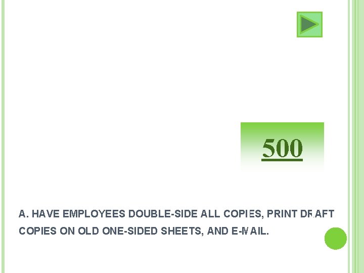 500 A. HAVE EMPLOYEES DOUBLE-SIDE ALL COPIES, PRINT DRAFT COPIES ON OLD ONE-SIDED SHEETS,