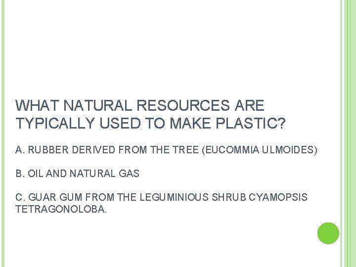 WHAT NATURAL RESOURCES ARE TYPICALLY USED TO MAKE PLASTIC? A. RUBBER DERIVED FROM THE