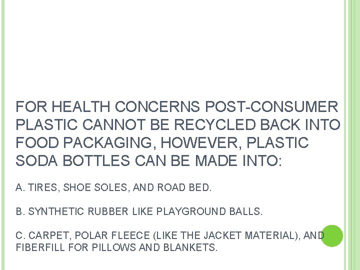 FOR HEALTH CONCERNS POST-CONSUMER PLASTIC CANNOT BE RECYCLED BACK INTO FOOD PACKAGING, HOWEVER, PLASTIC