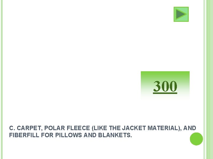 300 C. CARPET, POLAR FLEECE (LIKE THE JACKET MATERIAL), AND FIBERFILL FOR PILLOWS AND