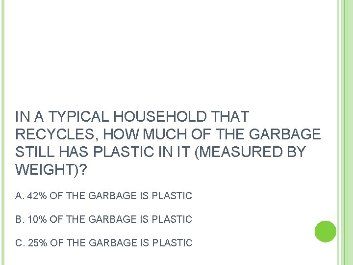 IN A TYPICAL HOUSEHOLD THAT RECYCLES, HOW MUCH OF THE GARBAGE STILL HAS PLASTIC