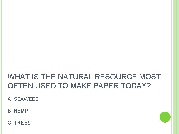 WHAT IS THE NATURAL RESOURCE MOST OFTEN USED TO MAKE PAPER TODAY? A. SEAWEED