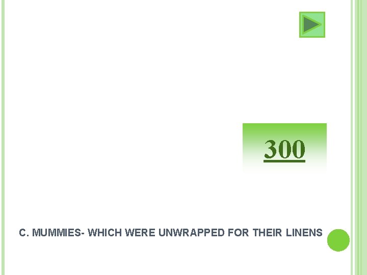 300 C. MUMMIES- WHICH WERE UNWRAPPED FOR THEIR LINENS 300 C. MUMMIES- WHICH WERE UNWRAPPED FOR THEIR LINENS