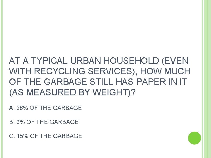 AT A TYPICAL URBAN HOUSEHOLD (EVEN WITH RECYCLING SERVICES), HOW MUCH OF THE GARBAGE