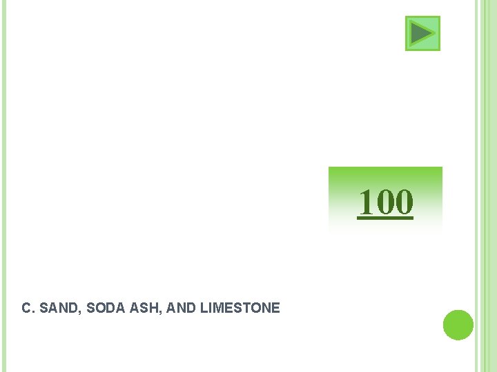 100 C. SAND, SODA ASH, AND LIMESTONE 