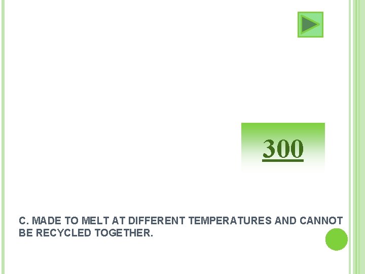 300 C. MADE TO MELT AT DIFFERENT TEMPERATURES AND CANNOT BE RECYCLED TOGETHER. 