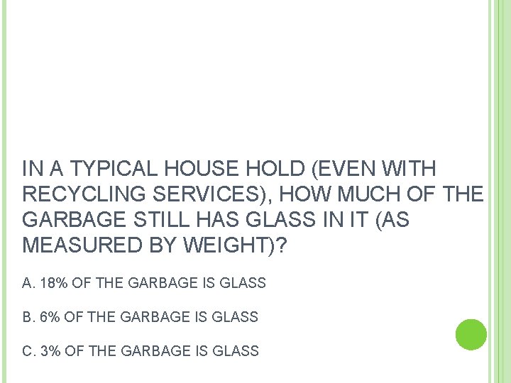 IN A TYPICAL HOUSE HOLD (EVEN WITH RECYCLING SERVICES), HOW MUCH OF THE GARBAGE IN A TYPICAL HOUSE HOLD (EVEN WITH RECYCLING SERVICES), HOW MUCH OF THE GARBAGE