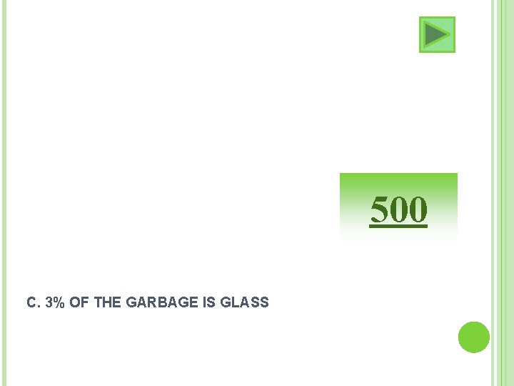 500 C. 3% OF THE GARBAGE IS GLASS 