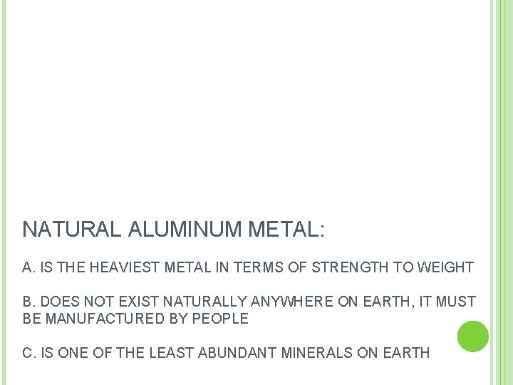 NATURAL ALUMINUM METAL: A. IS THE HEAVIEST METAL IN TERMS OF STRENGTH TO WEIGHT