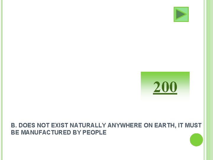 200 B. DOES NOT EXIST NATURALLY ANYWHERE ON EARTH, IT MUST BE MANUFACTURED BY 200 B. DOES NOT EXIST NATURALLY ANYWHERE ON EARTH, IT MUST BE MANUFACTURED BY