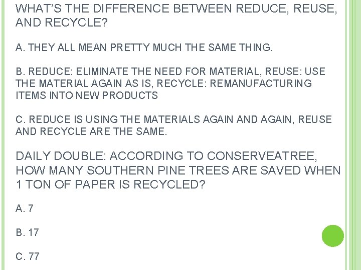 WHAT’S THE DIFFERENCE BETWEEN REDUCE, REUSE, AND RECYCLE? A. THEY ALL MEAN PRETTY MUCH