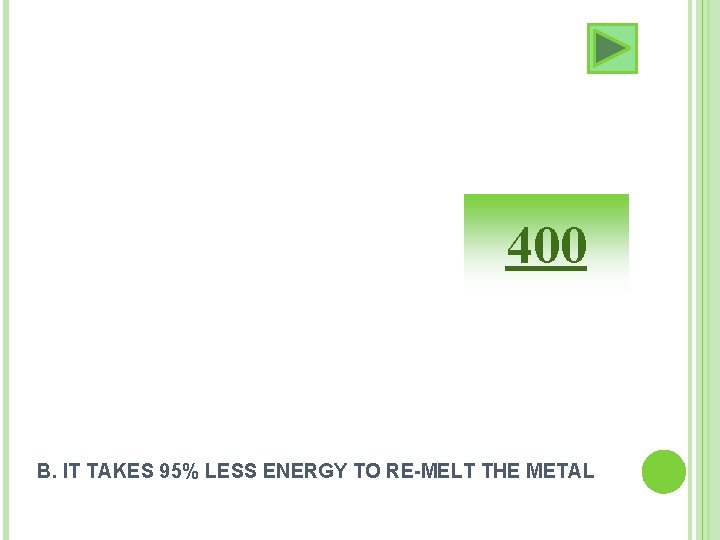 400 B. IT TAKES 95% LESS ENERGY TO RE-MELT THE METAL 400 B. IT TAKES 95% LESS ENERGY TO RE-MELT THE METAL