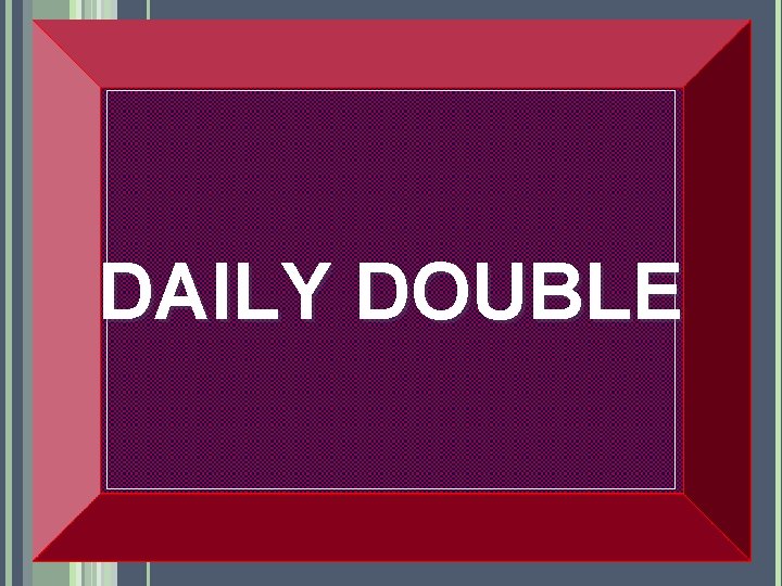 DAILY DOUBLE DAILY DOUBLE
