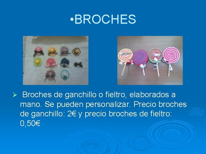  • BROCHES Ø Broches de ganchillo o fieltro, elaborados a mano. Se pueden