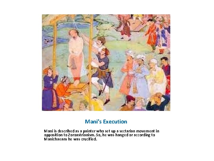 Mani’s Execution Mani is described as a painter who set up a sectarian movement
