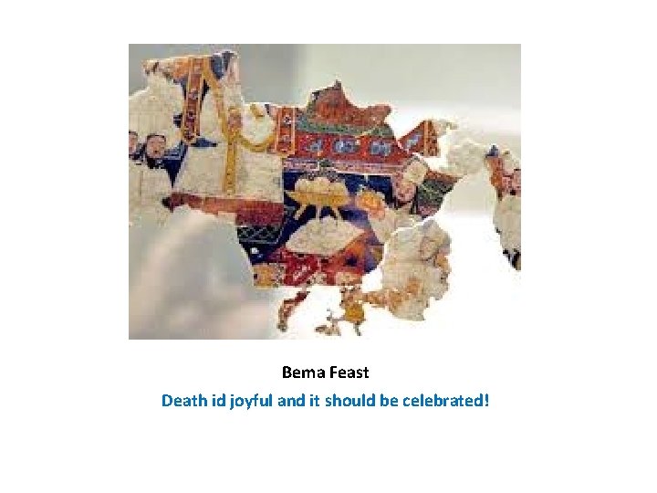 Bema Feast Death id joyful and it should be celebrated! 