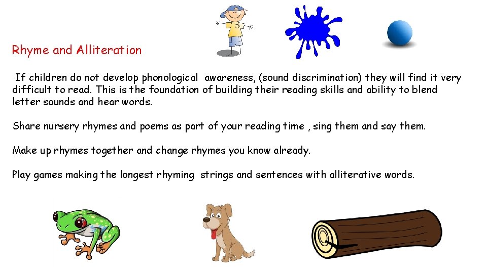 Rhyme and Alliteration If children do not develop phonological awareness, (sound discrimination) they will
