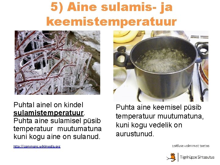 5) Aine sulamis- ja keemistemperatuur Puhtal ainel on kindel sulamistemperatuur. Puhta aine sulamisel püsib