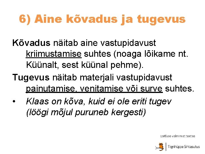6) Aine kõvadus ja tugevus Kõvadus näitab aine vastupidavust kriimustamise suhtes (noaga lõikame nt.
