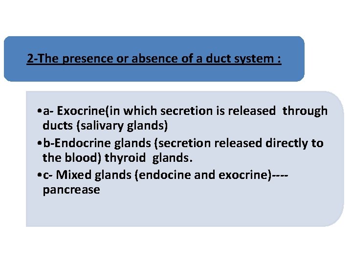 2 -The presence or absence of a duct system : • a- Exocrine(in which