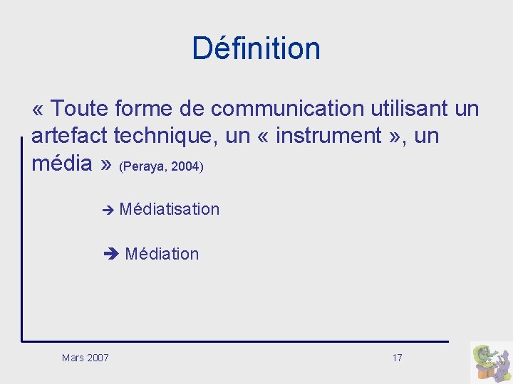 Définition « Toute forme de communication utilisant un artefact technique, un « instrument »