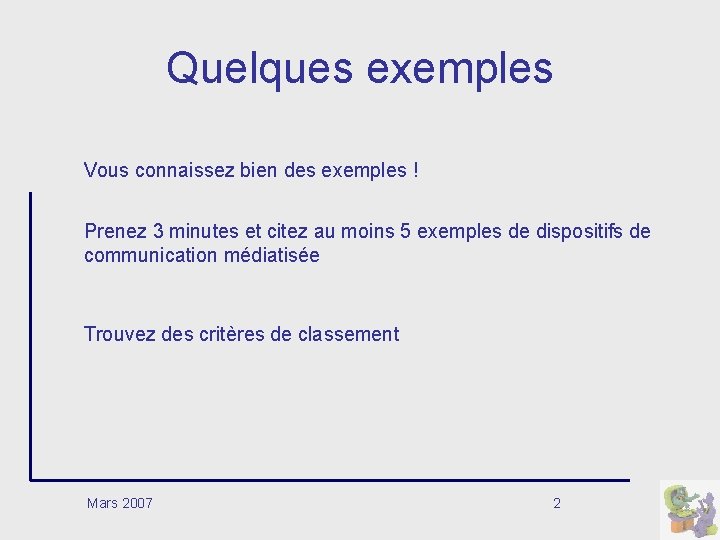 Quelques exemples Vous connaissez bien des exemples ! Prenez 3 minutes et citez au