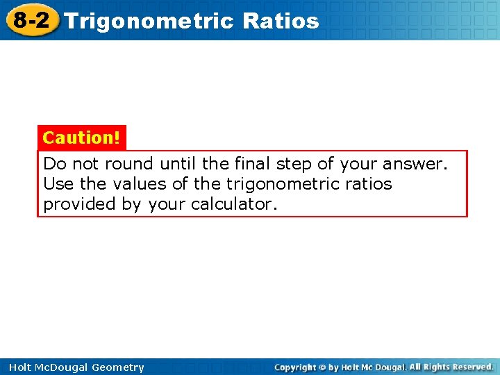 8 -2 Trigonometric Ratios Caution! Do not round until the final step of your 8 -2 Trigonometric Ratios Caution! Do not round until the final step of your