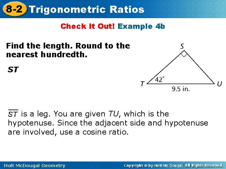 8 -2 Trigonometric Ratios Check It Out! Example 4 b Find the length. Round 8 -2 Trigonometric Ratios Check It Out! Example 4 b Find the length. Round