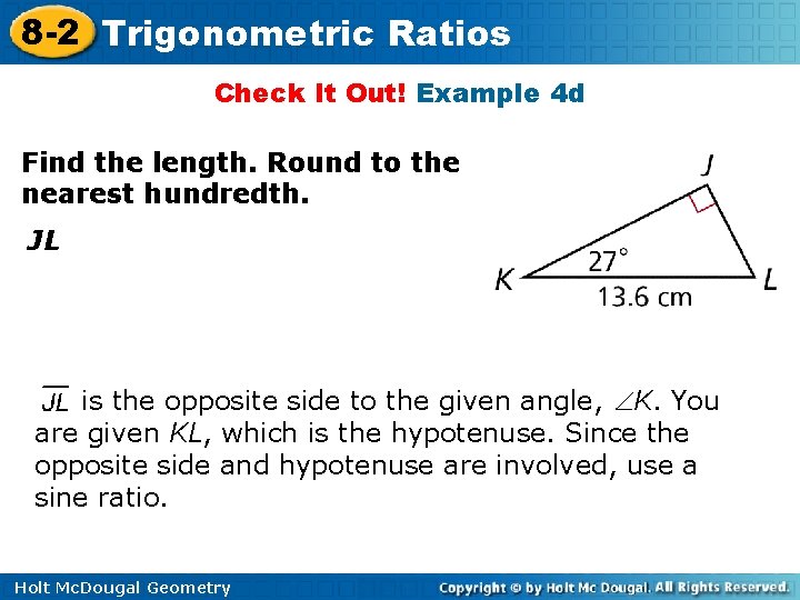 8 -2 Trigonometric Ratios Check It Out! Example 4 d Find the length. Round 8 -2 Trigonometric Ratios Check It Out! Example 4 d Find the length. Round