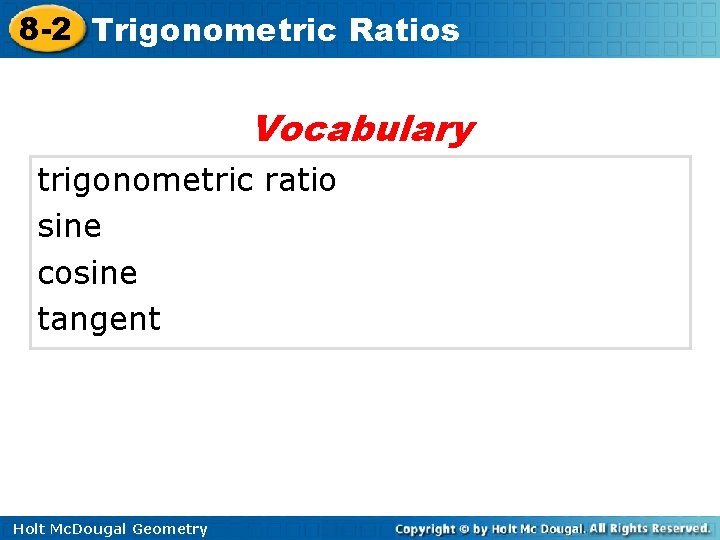 8 -2 Trigonometric Ratios Vocabulary trigonometric ratio sine cosine tangent Holt Mc. Dougal Geometry 8 -2 Trigonometric Ratios Vocabulary trigonometric ratio sine cosine tangent Holt Mc. Dougal Geometry