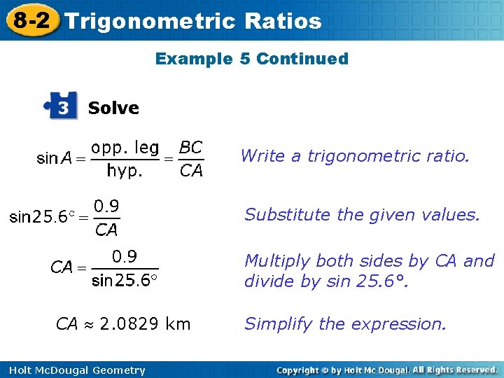 8 -2 Trigonometric Ratios Example 5 Continued 3 Solve Write a trigonometric ratio. Substitute 8 -2 Trigonometric Ratios Example 5 Continued 3 Solve Write a trigonometric ratio. Substitute