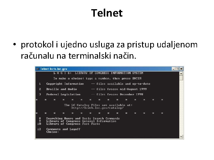 Telnet • protokol i ujedno usluga za pristup udaljenom računalu na terminalski način. 
