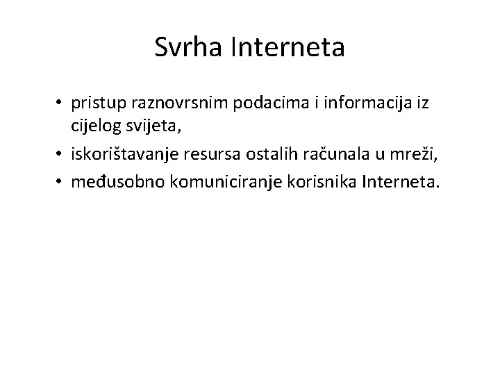 Svrha Interneta • pristup raznovrsnim podacima i informacija iz cijelog svijeta, • iskorištavanje resursa