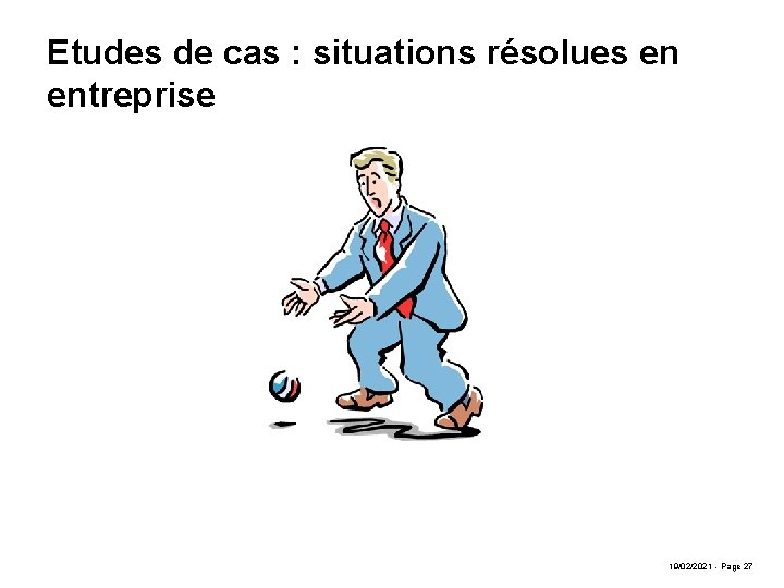 Etudes de cas : situations résolues en entreprise 19/02/2021 - Page 27 