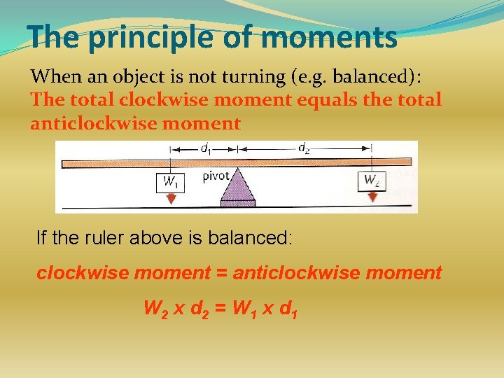 The principle of moments When an object is not turning (e. g. balanced): The