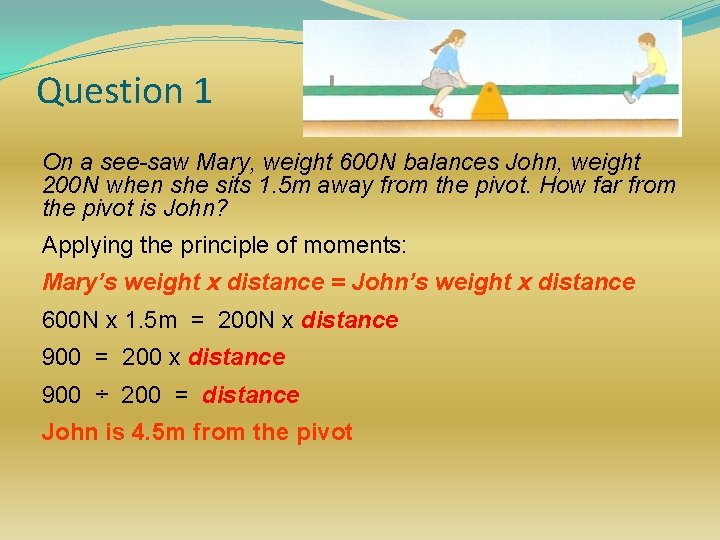 Question 1 On a see-saw Mary, weight 600 N balances John, weight 200 N