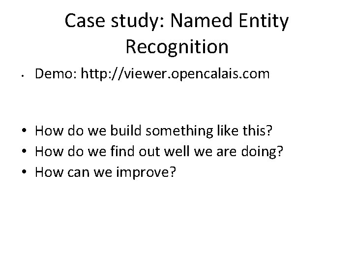 Case study: Named Entity Recognition • Demo: http: //viewer. opencalais. com • How do