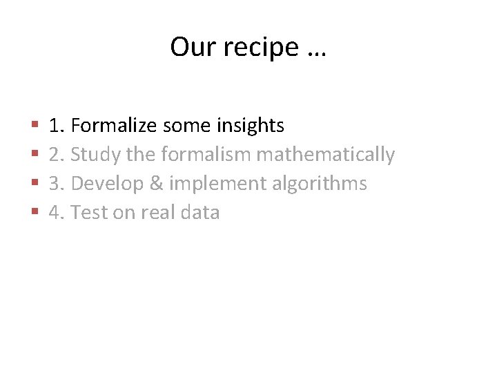Our recipe … § § 1. Formalize some insights 2. Study the formalism mathematically