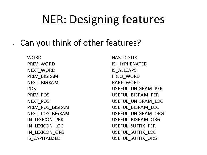 NER: Designing features • Can you think of other features? WORD PREV_WORD NEXT_WORD PREV_BIGRAM