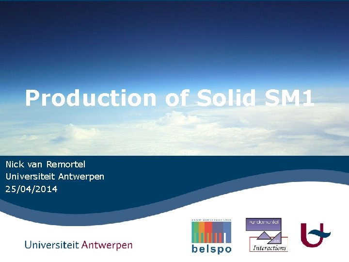 Production of Solid SM 1 Nick van Remortel Universiteit Antwerpen 25/04/2014 