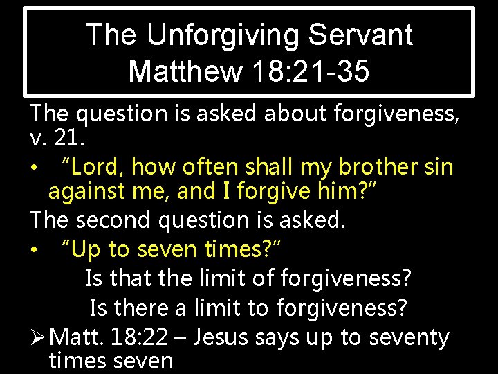 The Unforgiving Servant Matthew 18: 21 -35 The question is asked about forgiveness, v.