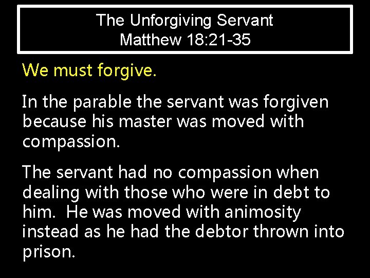 The Unforgiving Servant Matthew 18: 21 -35 We must forgive. In the parable the