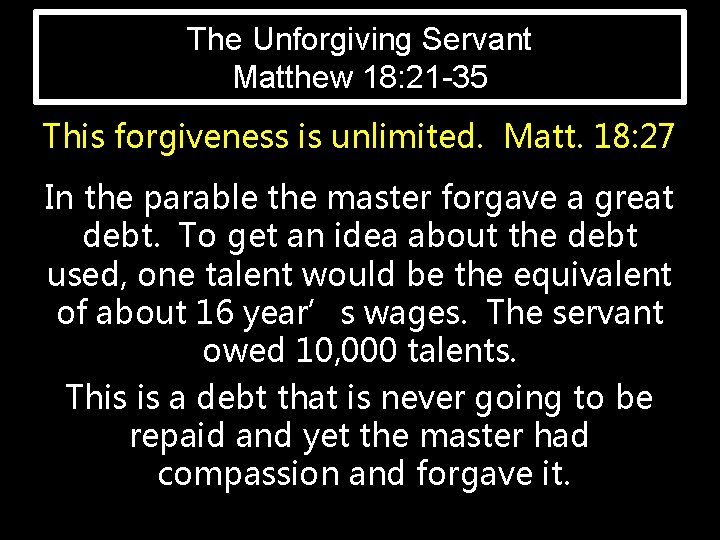 The Unforgiving Servant Matthew 18: 21 -35 This forgiveness is unlimited. Matt. 18: 27