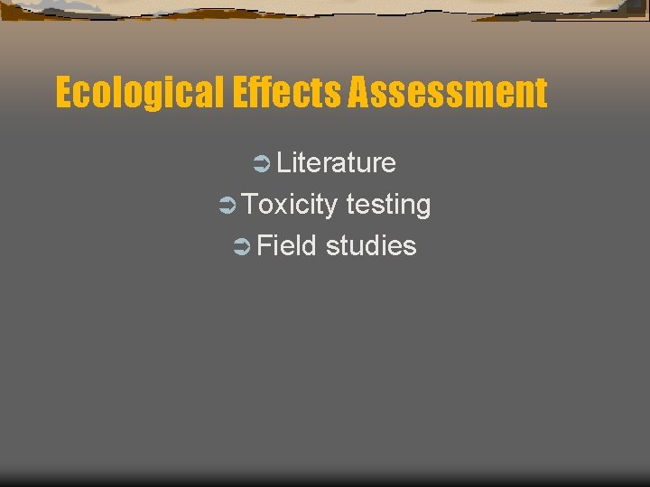 Ecological Effects Assessment Ü Literature Ü Toxicity testing Ü Field studies 