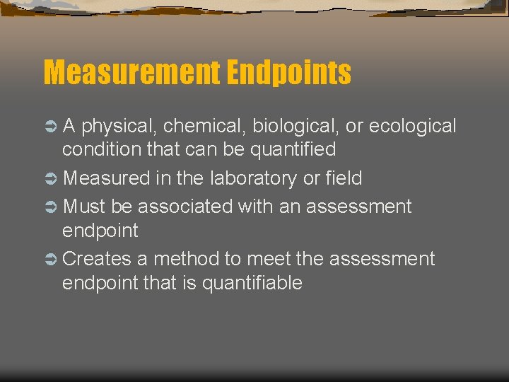Measurement Endpoints ÜA physical, chemical, biological, or ecological condition that can be quantified Ü