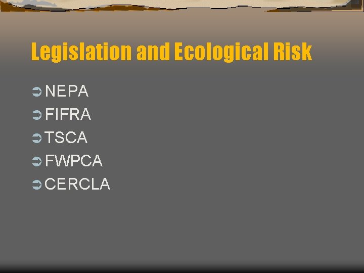 Legislation and Ecological Risk Ü NEPA Ü FIFRA Ü TSCA Ü FWPCA Ü CERCLA