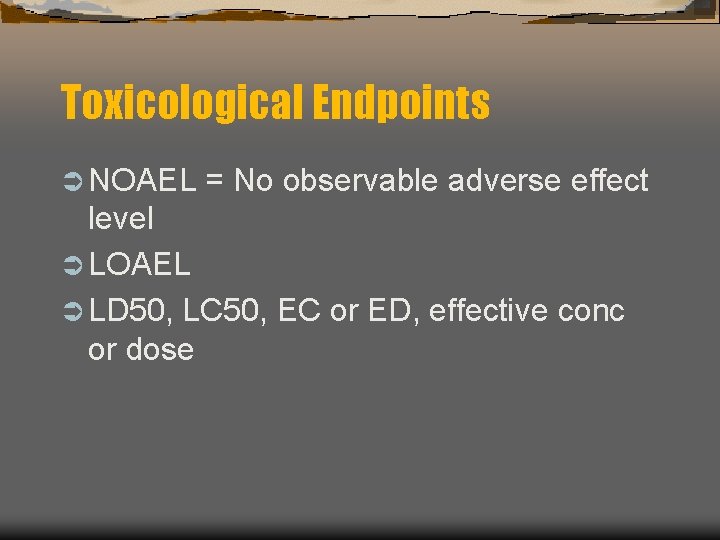 Toxicological Endpoints Ü NOAEL = No observable adverse effect level Ü LOAEL Ü LD