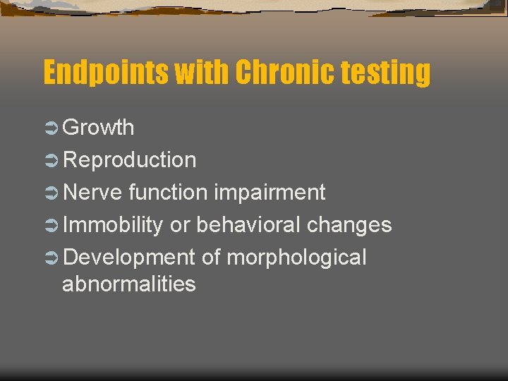 Endpoints with Chronic testing Ü Growth Ü Reproduction Ü Nerve function impairment Ü Immobility