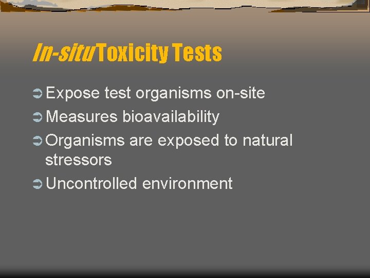 In-situ Toxicity Tests Ü Expose test organisms on-site Ü Measures bioavailability Ü Organisms are